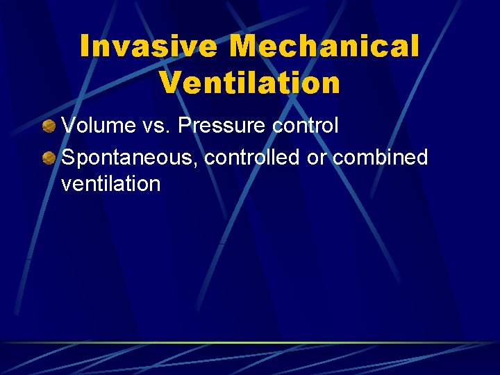 Invasive Mechanical Ventilation Volume vs. Pressure control Spontaneous, controlled or combined ventilation 