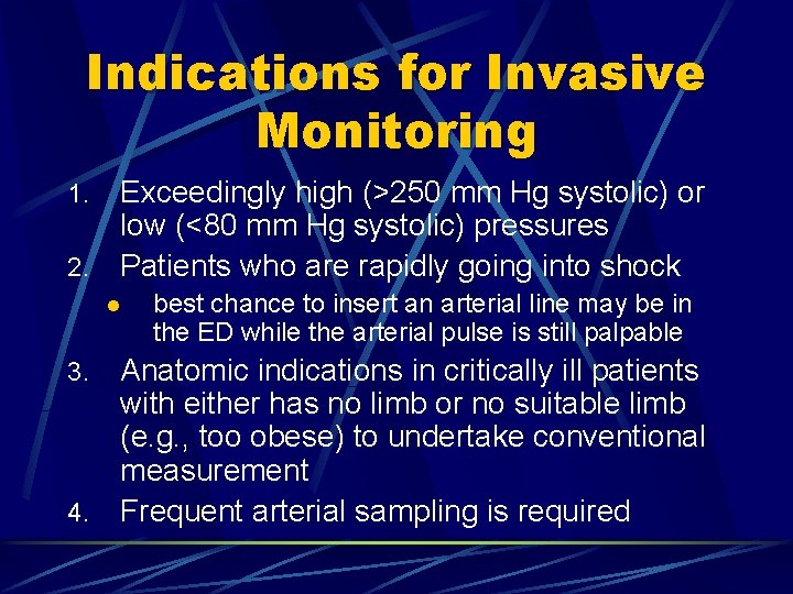 Indications for Invasive Monitoring Exceedingly high (>250 mm Hg systolic) or low (<80 mm