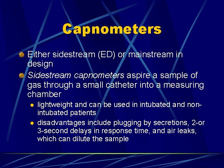 Capnometers Either sidestream (ED) or mainstream in design Sidestream capnometers aspire a sample of