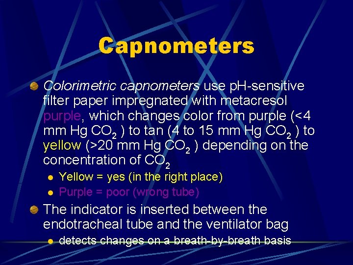 Capnometers Colorimetric capnometers use p. H-sensitive filter paper impregnated with metacresol purple, which changes