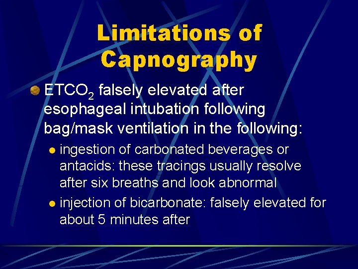 Limitations of Capnography ETCO 2 falsely elevated after esophageal intubation following bag/mask ventilation in