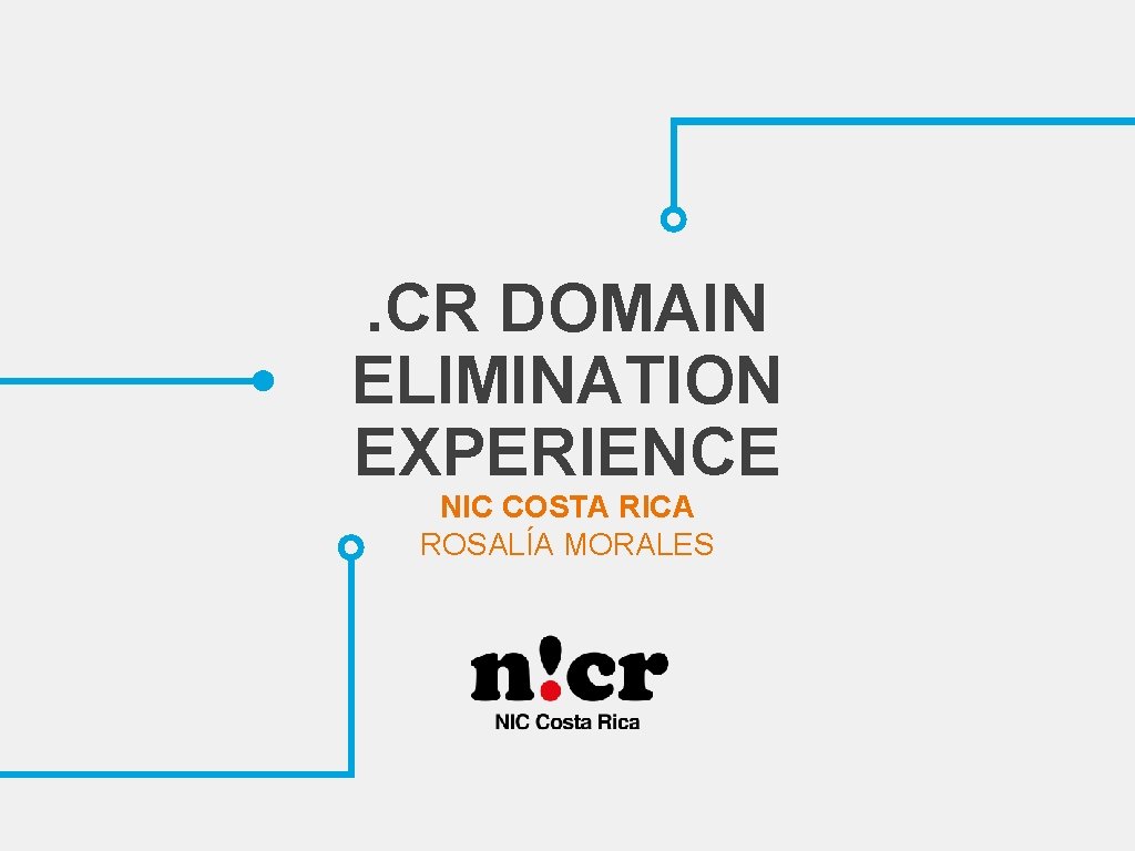 . CR DOMAIN ELIMINATION EXPERIENCE NIC COSTA RICA ROSALÍA MORALES 