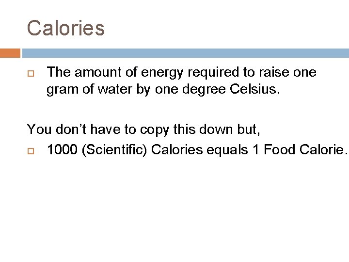 Calories The amount of energy required to raise one gram of water by one