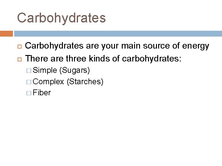 Carbohydrates are your main source of energy There are three kinds of carbohydrates: �