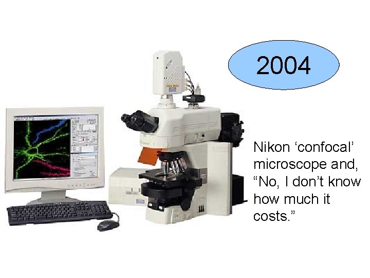 2004 Nikon ‘confocal’ microscope and, “No, I don’t know how much it costs. ”