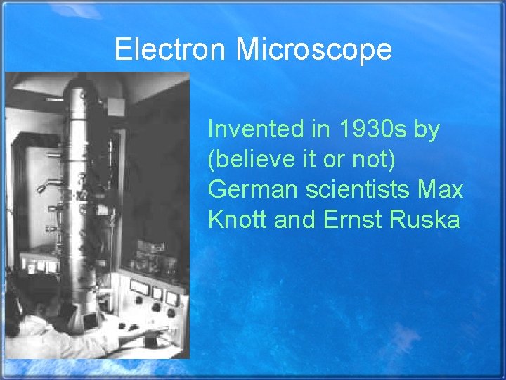 Electron Microscope Invented in 1930 s by (believe it or not) German scientists Max