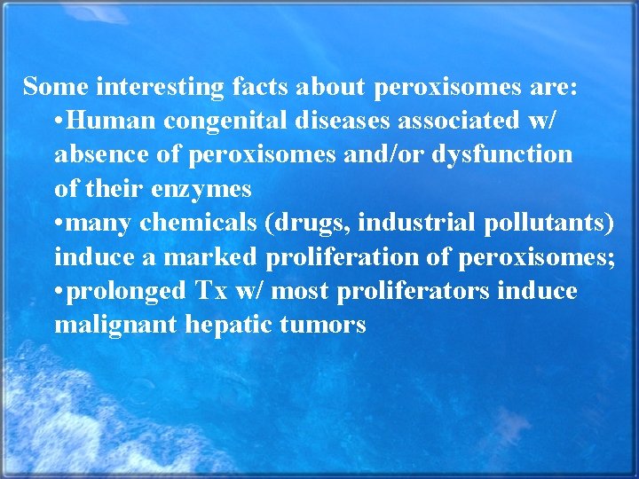 Some interesting facts about peroxisomes are: • Human congenital diseases associated w/ absence of
