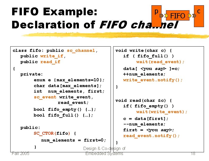 p FIFO Example: FIFO Declaration of FIFO channel class fifo: public sc_channel, public write_if,