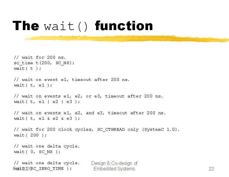 The wait() function // wait for 200 ns. sc_time t(200, SC_NS); wait( t );
