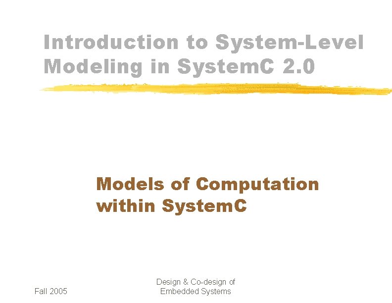 Introduction to System-Level Modeling in System. C 2. 0 Models of Computation within System.
