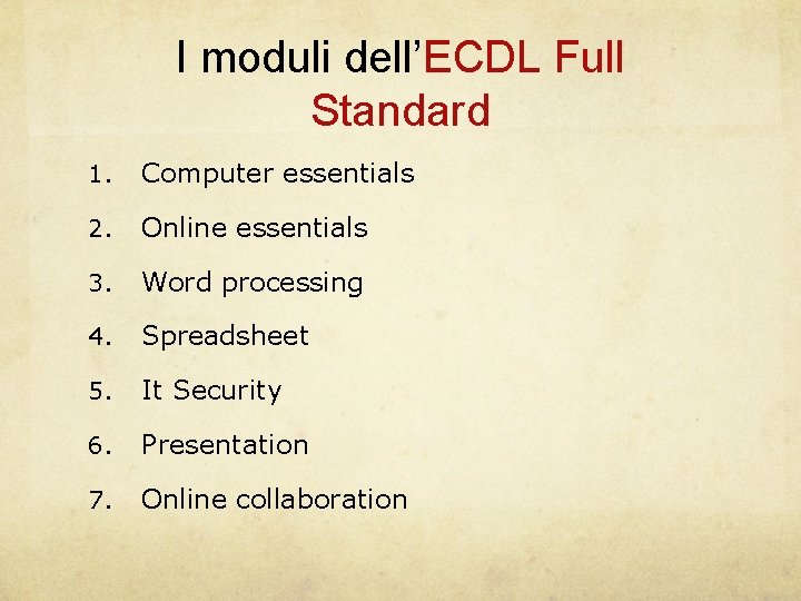 I moduli dell’ECDL Full Standard 1. Computer essentials 2. Online essentials 3. Word processing