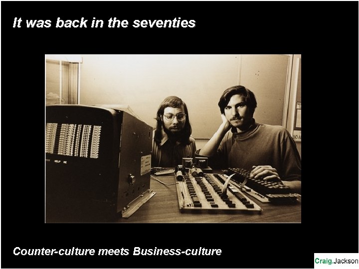 It was back in the seventies Counter-culture meets Business-culture It was back in the seventies Counter-culture meets Business-culture