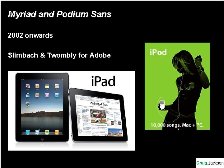 Myriad and Podium Sans 2002 onwards Slimbach & Twombly for Adobe Myriad and Podium Sans 2002 onwards Slimbach & Twombly for Adobe