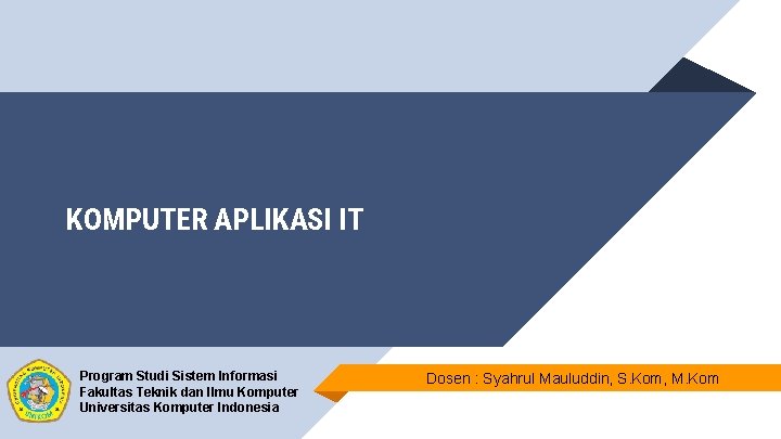 KOMPUTER APLIKASI IT Program Studi Sistem Informasi Fakultas Teknik dan Ilmu Komputer Universitas Komputer