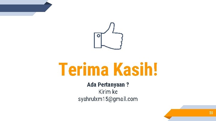 Terima Kasih! Ada Pertanyaan ? Kirim ke syahrulxm 15@gmail. com 20 