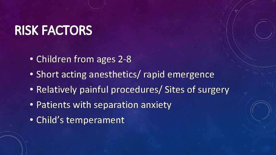 RISK FACTORS • Children from ages 2‐ 8 • Short acting anesthetics/ rapid emergence