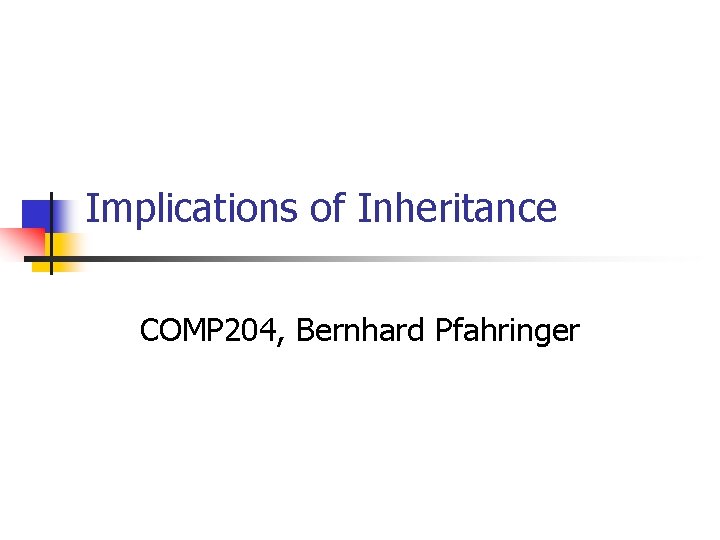 Implications of Inheritance COMP 204, Bernhard Pfahringer 