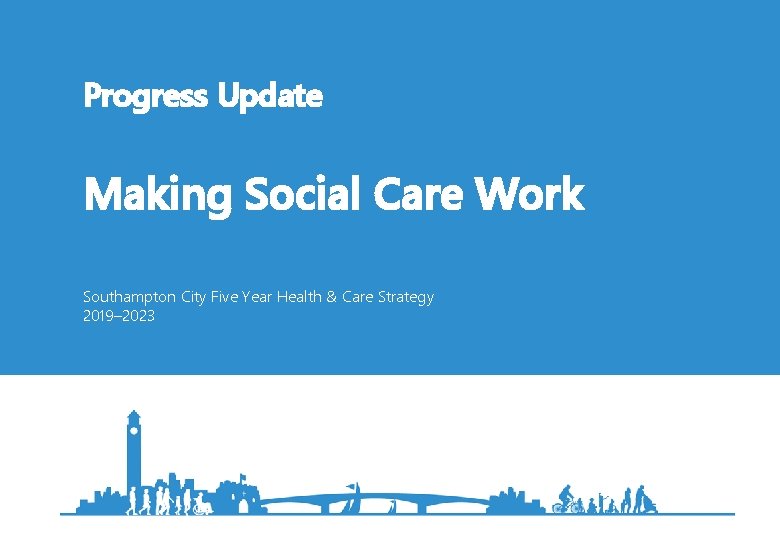 Progress Update Making Social Care Work Southampton City Five Year Health & Care Strategy