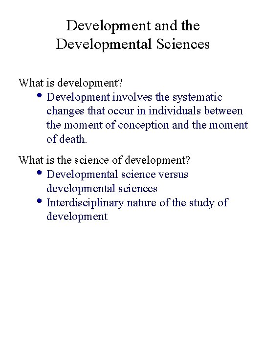 Development and the Developmental Sciences What is development? • Development involves the systematic changes