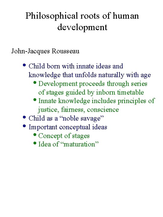 Philosophical roots of human development John-Jacques Rousseau • Child born with innate ideas and