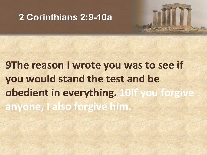 2 Corinthians 2: 9 -10 a 9 The reason I wrote you was to