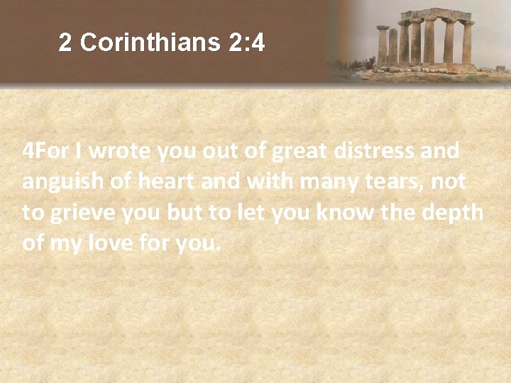 2 Corinthians 2: 4 4 For I wrote you out of great distress and