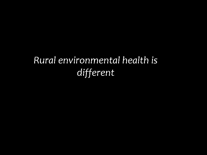 Rural environmental health is different 