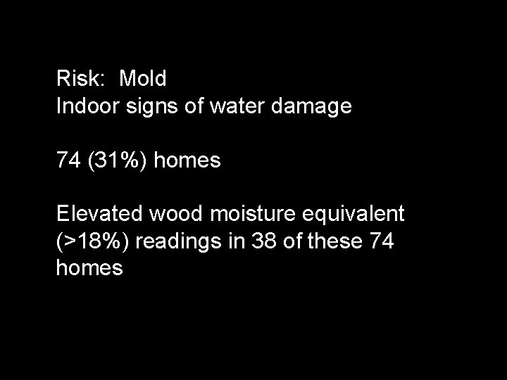 Risk: Mold Indoor signs of water damage 74 (31%) homes Elevated wood moisture equivalent
