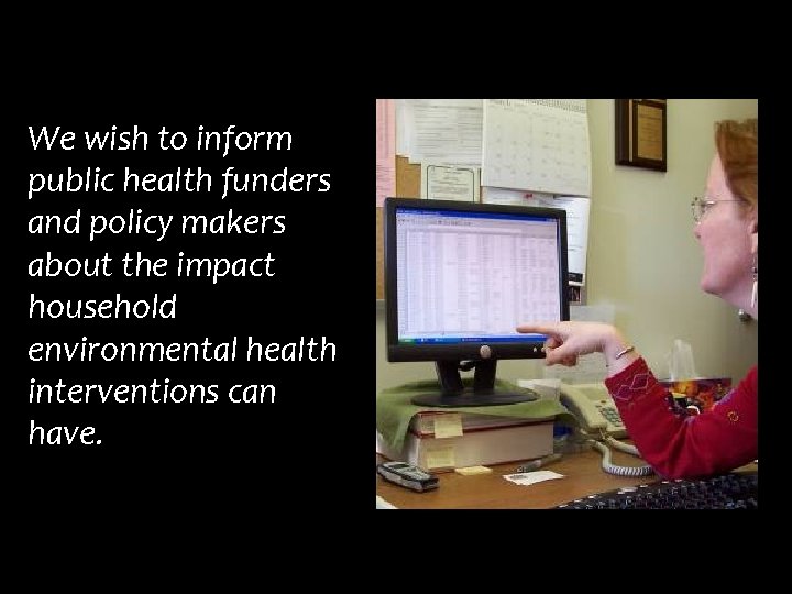 We wish to inform public health funders and policy makers about the impact household