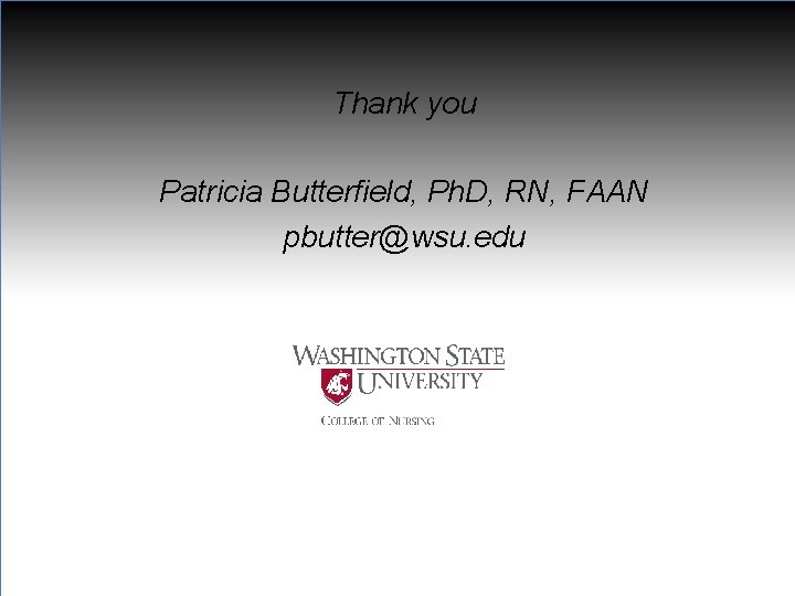 Thank you Patricia Butterfield, Ph. D, RN, FAAN pbutter@wsu. edu 