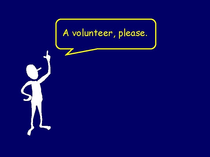 A volunteer, please. 