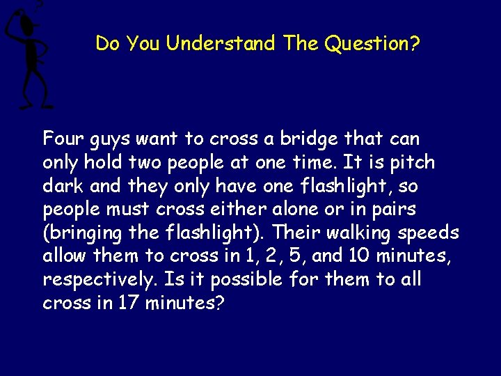 Do You Understand The Question? Four guys want to cross a bridge that can