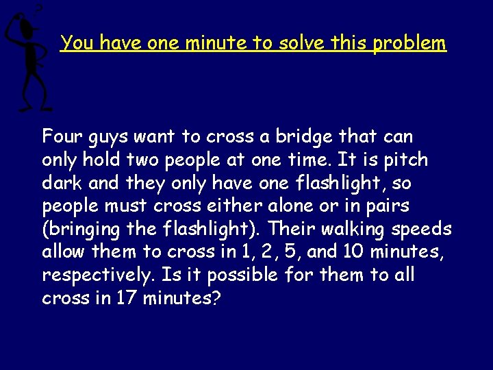 You have one minute to solve this problem Four guys want to cross a