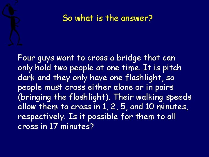 So what is the answer? Four guys want to cross a bridge that can