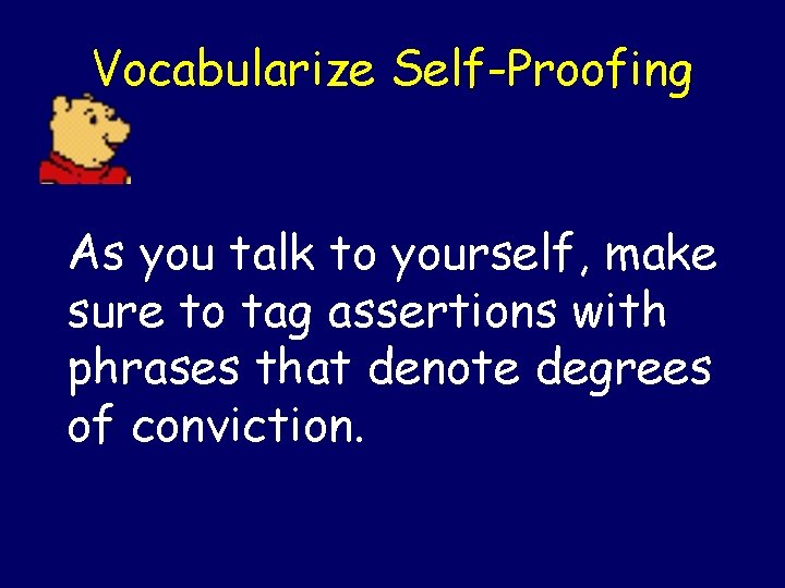 Vocabularize Self-Proofing As you talk to yourself, make sure to tag assertions with phrases