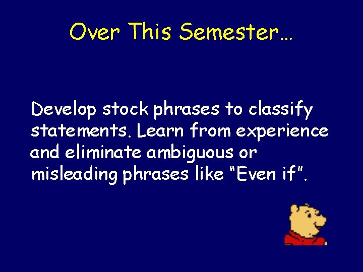 Over This Semester… Develop stock phrases to classify statements. Learn from experience and eliminate