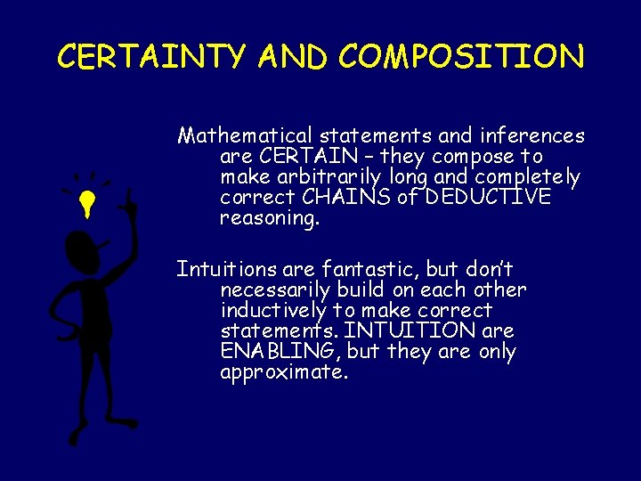 CERTAINTY AND COMPOSITION Mathematical statements and inferences are CERTAIN – they compose to make