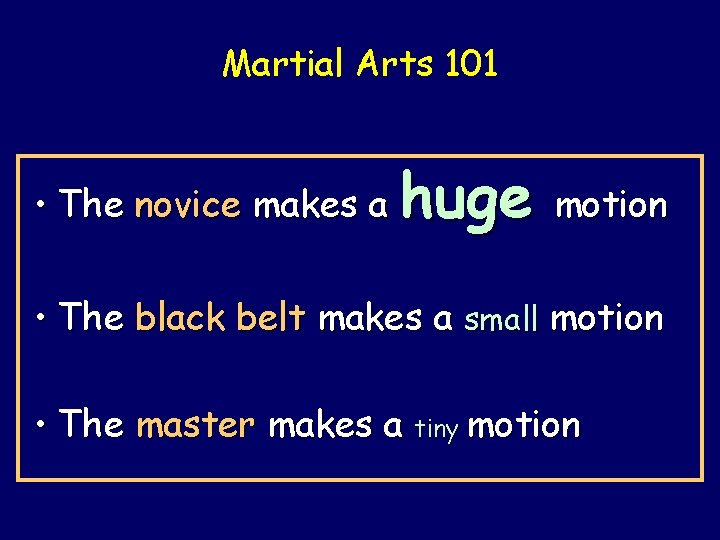 Martial Arts 101 • The novice makes a huge motion • The black belt