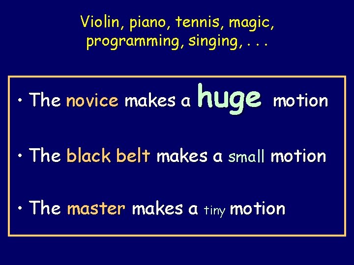 Violin, piano, tennis, magic, programming, singing, . . . • The novice makes a