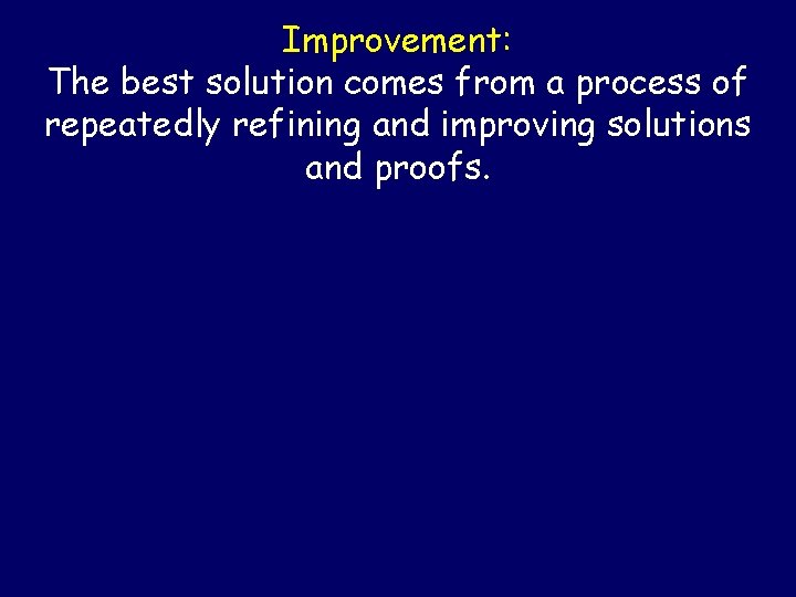 Improvement: The best solution comes from a process of repeatedly refining and improving solutions