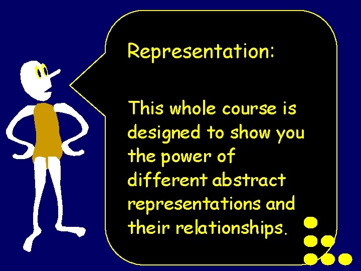 Representation: This whole course is designed to show you the power of different abstract