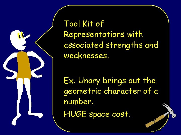 Tool Kit of Representations with associated strengths and weaknesses. Ex. Unary brings out the