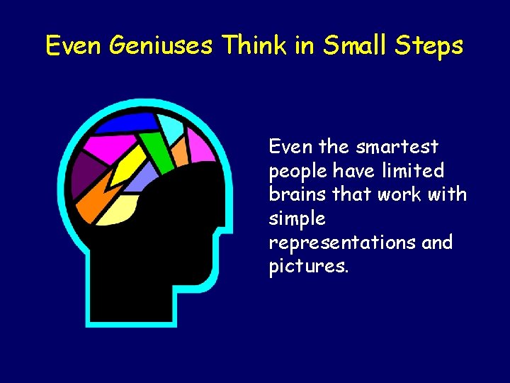 Even Geniuses Think in Small Steps Even the smartest people have limited brains that