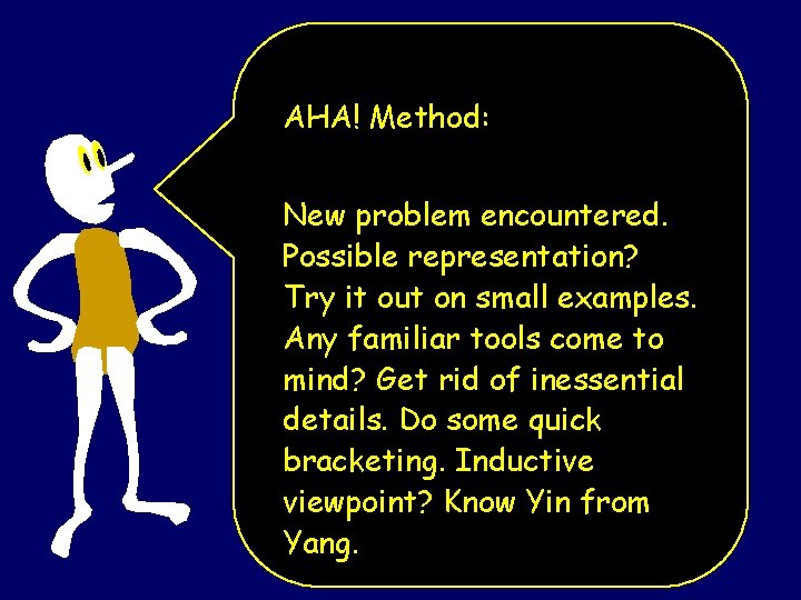 AHA! Method: New problem encountered. Possible representation? Try it out on small examples. Any