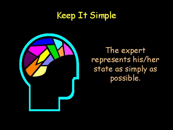 Keep It Simple The expert represents his/her state as simply as possible. 