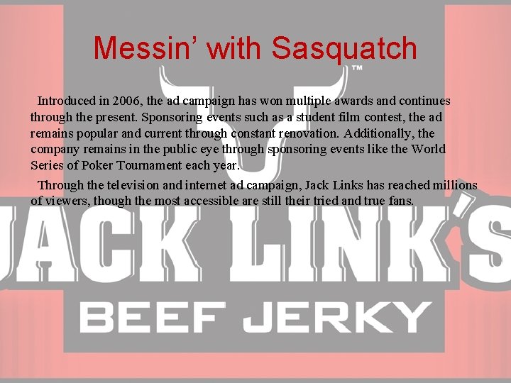 Messin’ with Sasquatch Introduced in 2006, the ad campaign has won multiple awards and