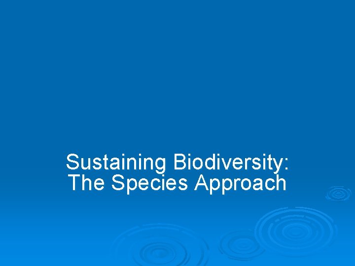 Sustaining Biodiversity: The Species Approach 