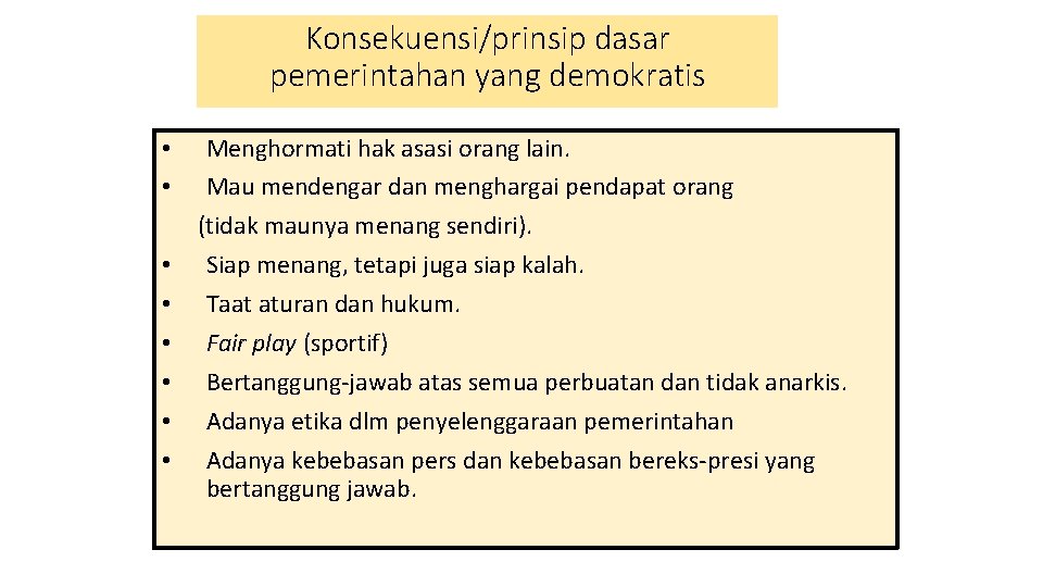 Konsekuensi/prinsip dasar pemerintahan yang demokratis • • Menghormati hak asasi orang lain. Mau mendengar