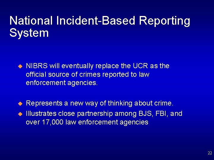 National Incident-Based Reporting System u NIBRS will eventually replace the UCR as the official