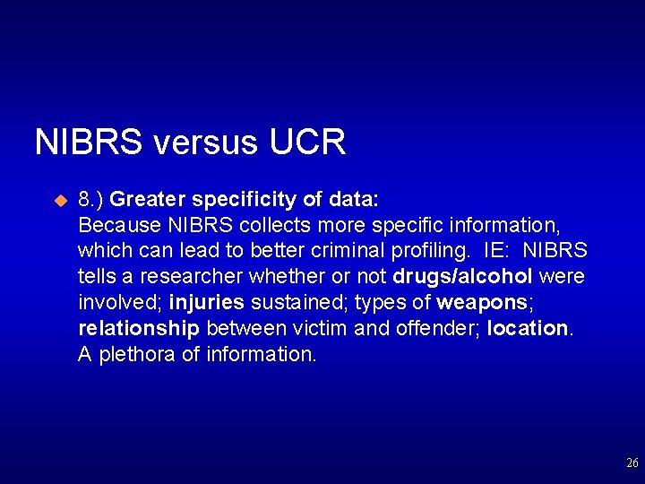 NIBRS versus UCR u 8. ) Greater specificity of data: Because NIBRS collects more